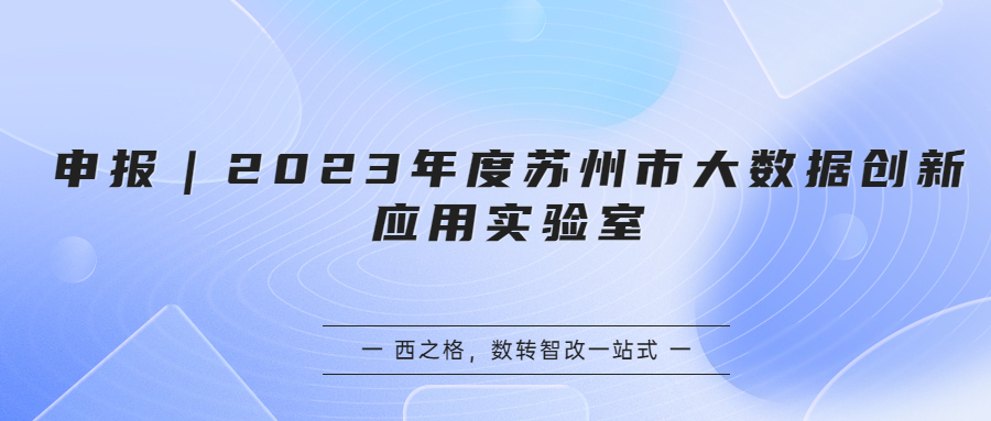 申報｜2023年度蘇州市大數(shù)據(jù)創(chuàng)新應(yīng)用實驗室