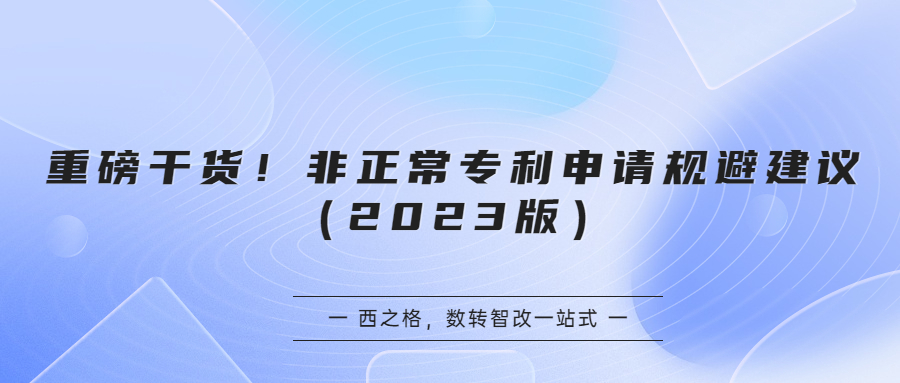 重磅干貨！非正常專利申請規(guī)避建議（2023版）