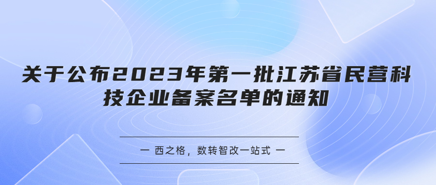 關(guān)于公布2023年第一批江蘇省民營(yíng)科技企業(yè)備案名單的通知