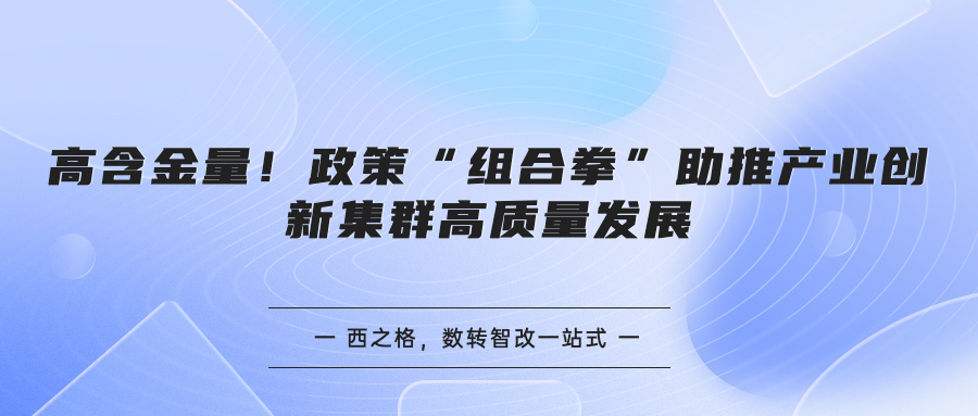 高含金量！政策“組合拳”助推產(chǎn)業(yè)創(chuàng)新集群高質(zhì)量發(fā)展