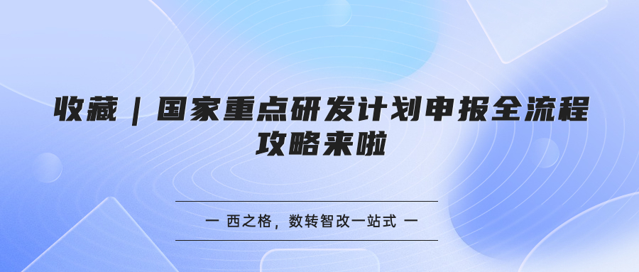 收藏｜國家重點(diǎn)研發(fā)計(jì)劃申報(bào)全流程攻略來啦