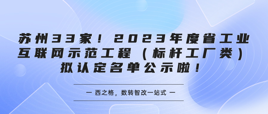 蘇州33家！2023年度省工業(yè)互聯(lián)網(wǎng)示范工程（標(biāo)桿工廠類）擬認(rèn)定名單公示啦！