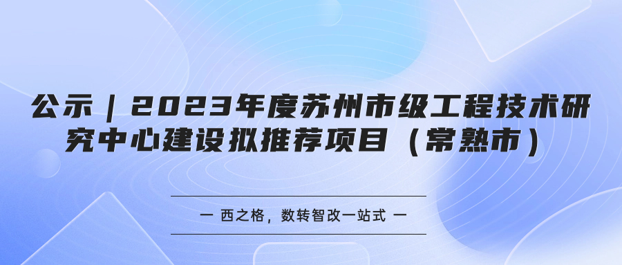 公示｜2023年度蘇州市級工程技術研究中心建設擬推薦項目（常熟市）