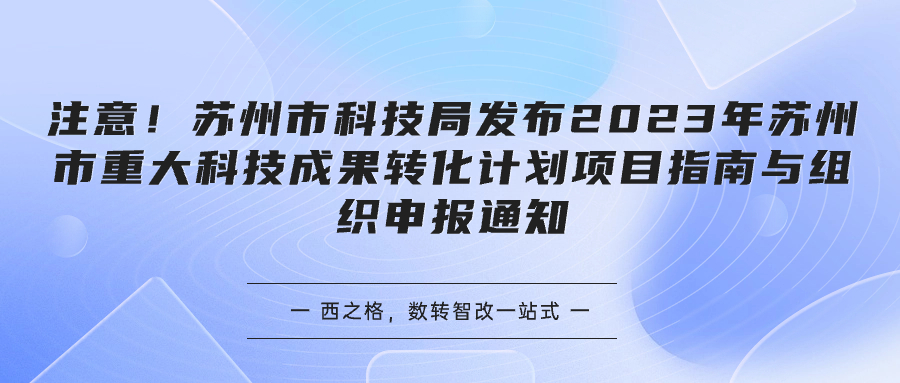 注意！蘇州市科技局發(fā)布2023年蘇州市重大科技成果轉(zhuǎn)化計(jì)劃項(xiàng)目指南與組織申報(bào)通知