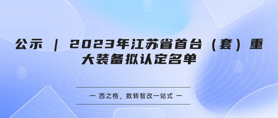 公示 | 2023年江蘇省首臺(tái)（套）重大裝備擬認(rèn)定名單