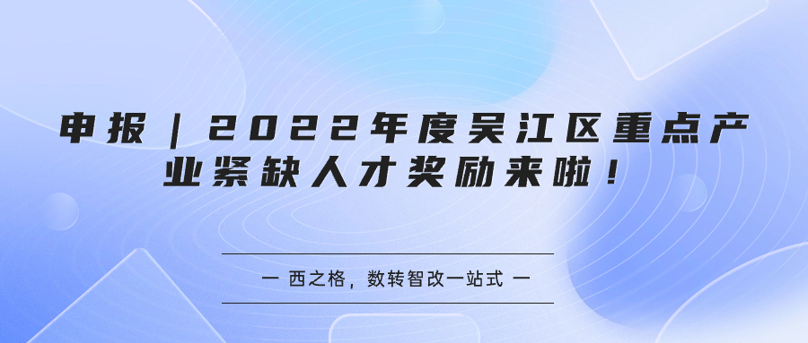 申報(bào)｜2022年度吳江區(qū)重點(diǎn)產(chǎn)業(yè)緊缺人才獎(jiǎng)勵(lì)來(lái)啦！