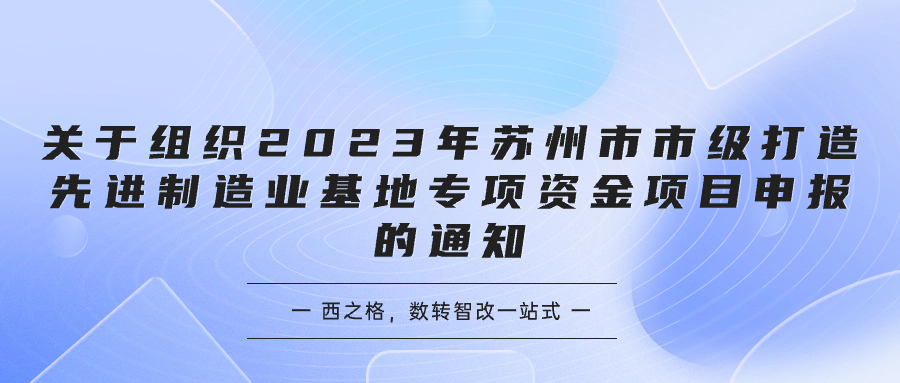 關(guān)于組織2023年蘇州市市級(jí)打造先進(jìn)制造業(yè)基地專項(xiàng)資金項(xiàng)目申報(bào)的通知