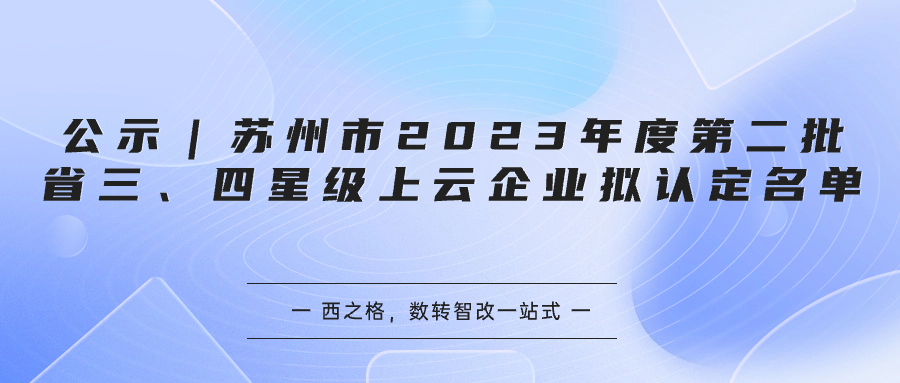 公示｜蘇州市2023年度第二批省三、四星級(jí)上云企業(yè)擬認(rèn)定名單