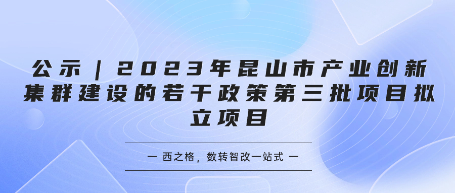 公示｜2023年昆山市產(chǎn)業(yè)創(chuàng)新集群建設(shè)的若干政策第三批項(xiàng)目擬立項(xiàng)目