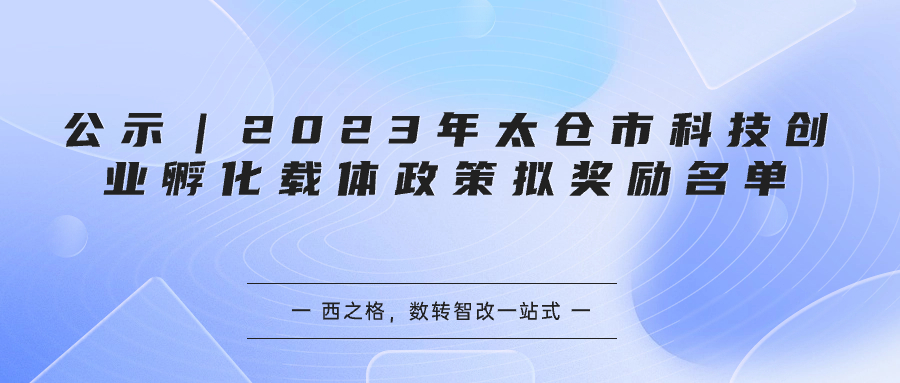 公示｜2023年太倉市科技創(chuàng)業(yè)孵化載體政策擬獎勵名單