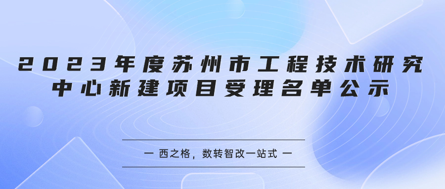 2023年度蘇州市工程技術(shù)研究中心新建項(xiàng)目受理名單公示