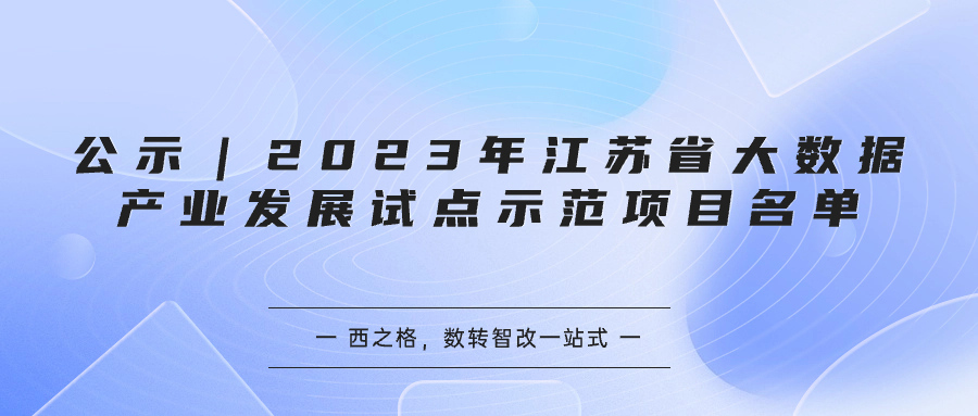 公示｜2023年江蘇省大數(shù)據(jù)產(chǎn)業(yè)發(fā)展試點(diǎn)示范項(xiàng)目名單