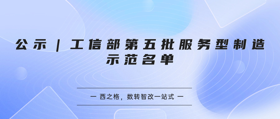 公示｜工信部第五批服務(wù)型制造示范名單