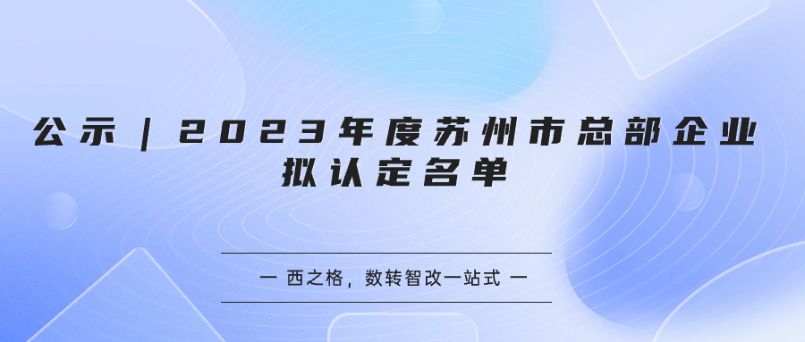 公示｜2023年度蘇州市總部企業(yè)擬認定名單