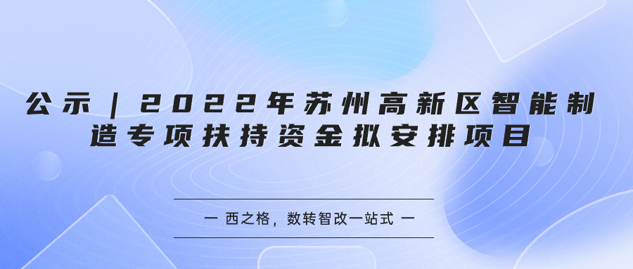 公示｜2022年蘇州高新區(qū)智能制造專項扶持資金擬安排項目