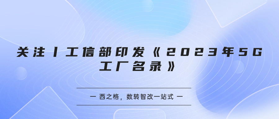 關注丨工信部印發(fā)《2023年5G工廠名錄》