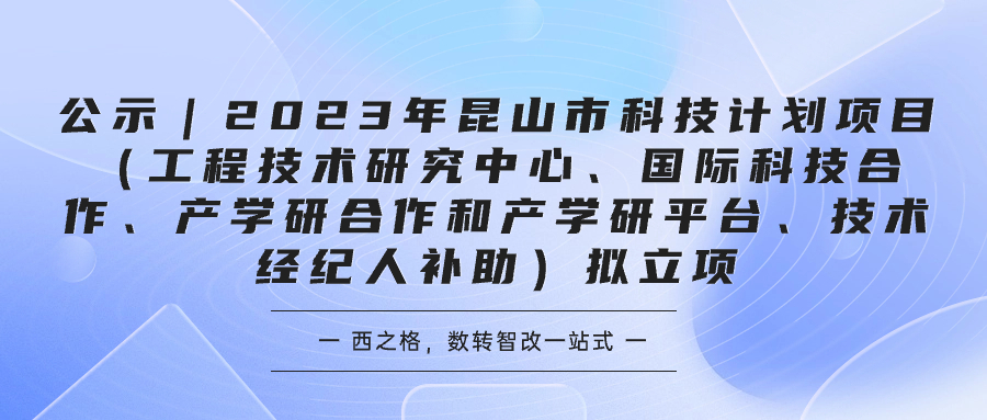 公示｜2023年昆山市科技計(jì)劃項(xiàng)目（工程技術(shù)研究中心、國際科技合作、產(chǎn)學(xué)研合作和產(chǎn)學(xué)研平臺(tái)、技術(shù)經(jīng)紀(jì)人補(bǔ)助）擬立項(xiàng)