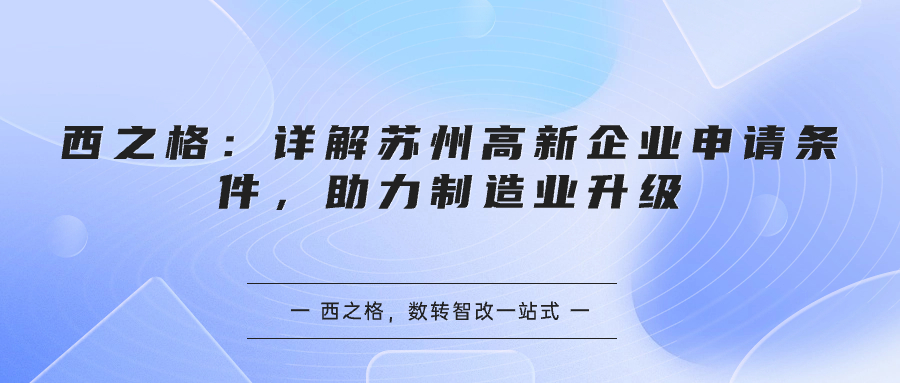 西之格：詳解蘇州高新企業(yè)申請條件，助力制造業(yè)升級