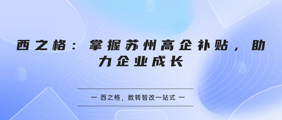 西之格：掌握蘇州高企補貼，助力企業(yè)成長