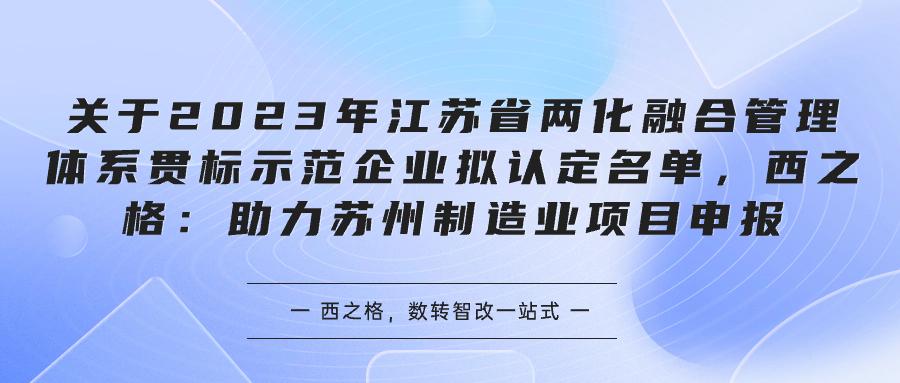 關(guān)于2023年江蘇省兩化融合管理體系貫標示范企業(yè)擬認定名單，西之格：助力蘇州制造業(yè)項目申報