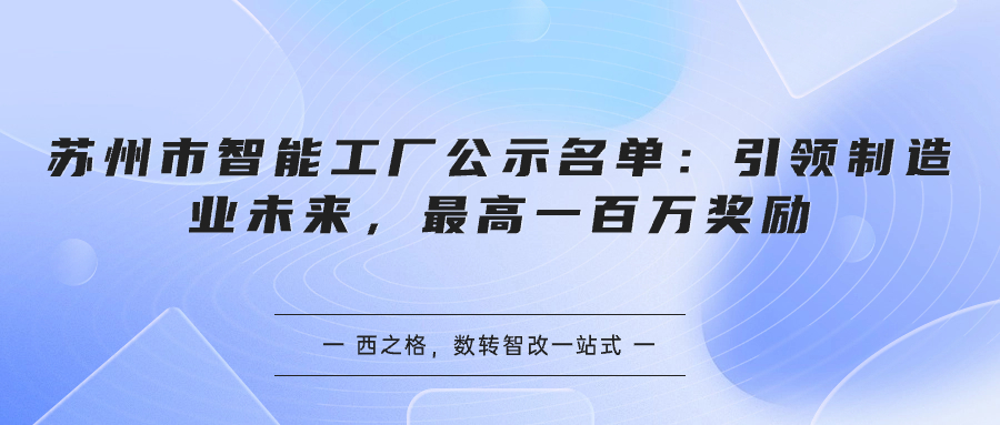 蘇州市智能工廠公示名單：引領(lǐng)制造業(yè)未來，最高一百萬獎(jiǎng)勵(lì)