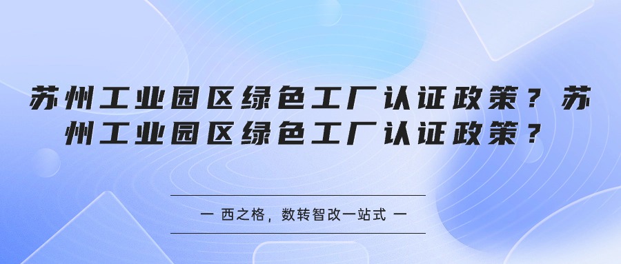 蘇州工業(yè)園區(qū)綠色工廠認(rèn)證政策？