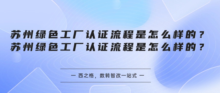 蘇州綠色工廠認(rèn)證流程是怎么樣的？