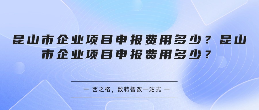 昆山市企業(yè)項目申報費用多少？