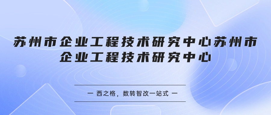 蘇州市企業(yè)工程技術(shù)研究中心