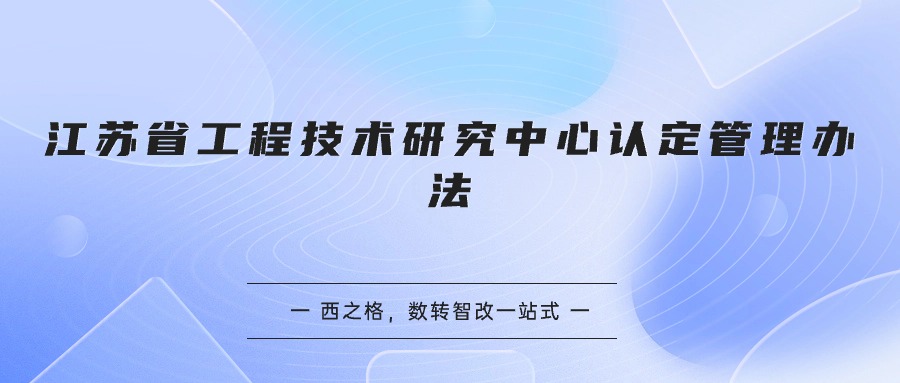 江蘇省工程技術(shù)研究中心認(rèn)定管理辦法