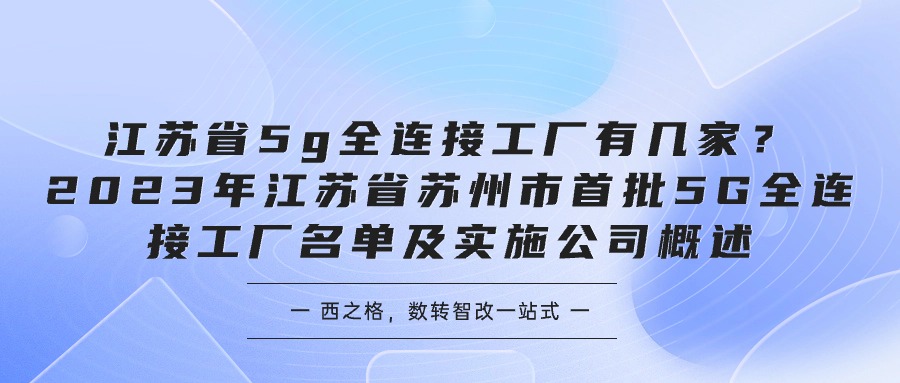 江蘇省5g全連接工廠有幾家？2023年江蘇省蘇州市首批5G全連接工廠名單及實(shí)施公司概述