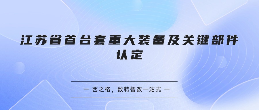 江蘇省首臺套重大裝備及關(guān)鍵部件認定