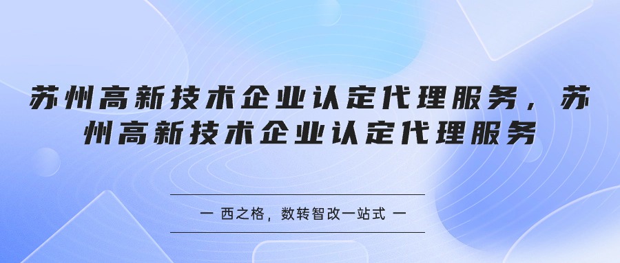 蘇州高新技術(shù)企業(yè)認定代理服務(wù)