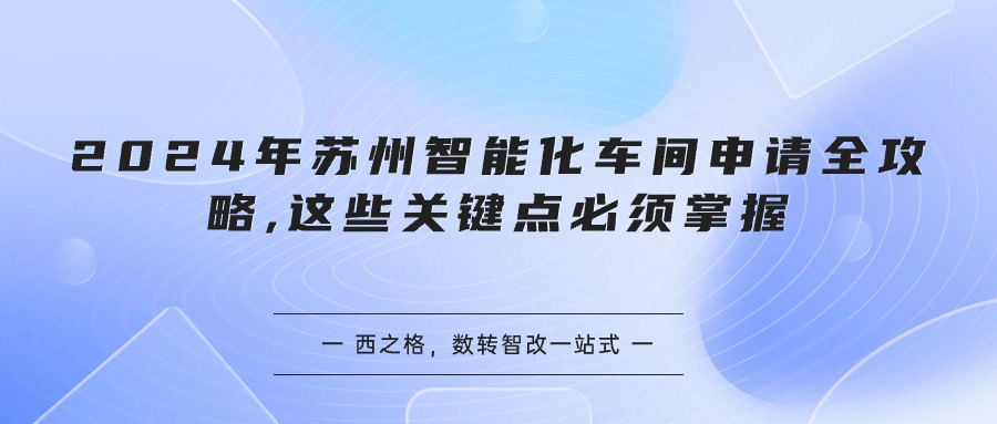 2024年蘇州智能化車間申請(qǐng)全攻略,這些關(guān)鍵點(diǎn)必須掌握