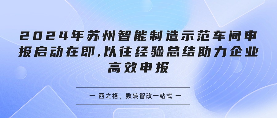 2024年蘇州智能制造示范車間申報(bào)啟動(dòng)在即,以往經(jīng)驗(yàn)總結(jié)助力企業(yè)高效申報(bào)