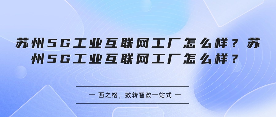 蘇州5G工業(yè)互聯(lián)網(wǎng)工廠怎么樣？