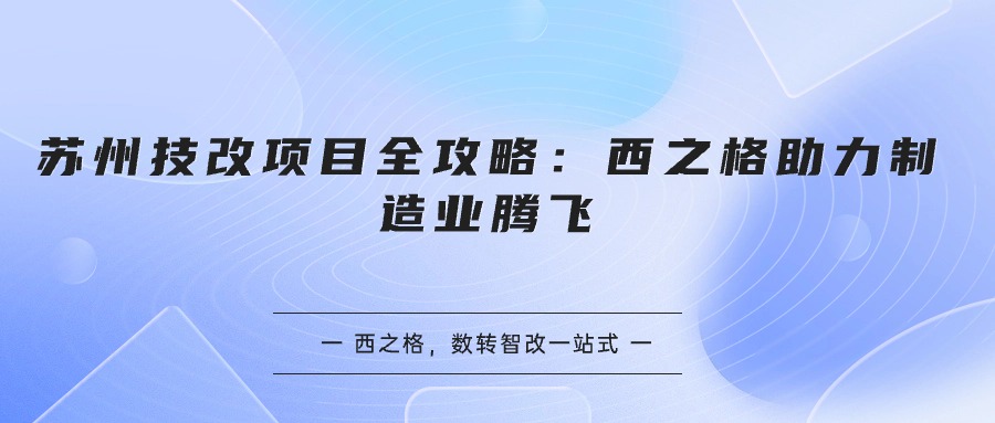 蘇州技改項目全攻略：西之格助力制造業(yè)騰飛