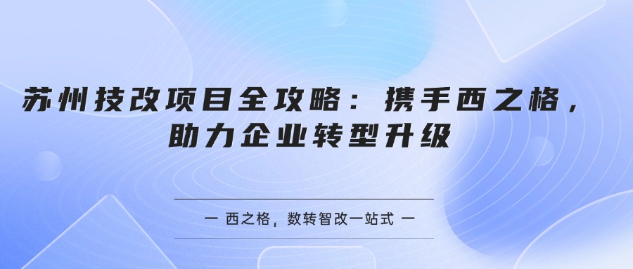 蘇州技改項目全攻略：攜手西之格，助力企業(yè)轉(zhuǎn)型升級