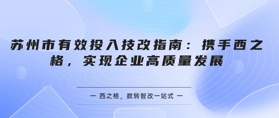 蘇州市有效投入技改指南：攜手西之格，實現(xiàn)企業(yè)高質(zhì)量發(fā)展