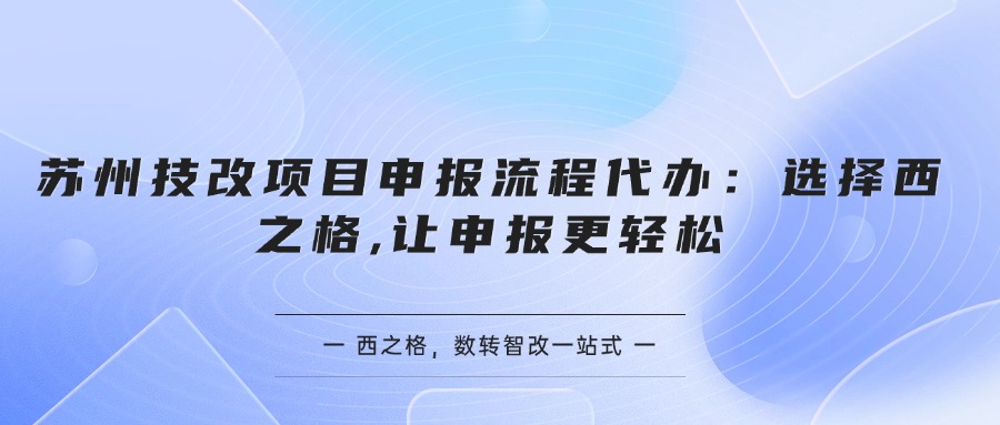  蘇州技改項目申報流程代辦：選擇西之格,讓申報更輕松