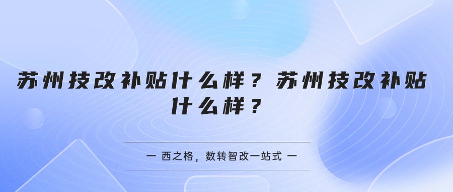 蘇州技改補(bǔ)貼什么樣？