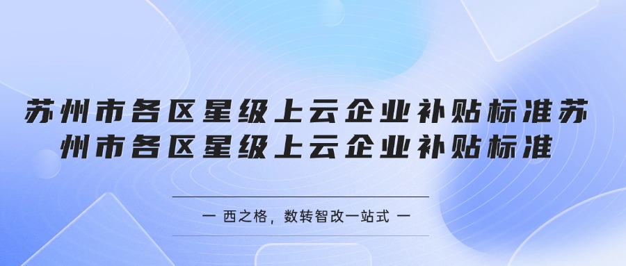 蘇州市各區(qū)星級上云企業(yè)補貼標準