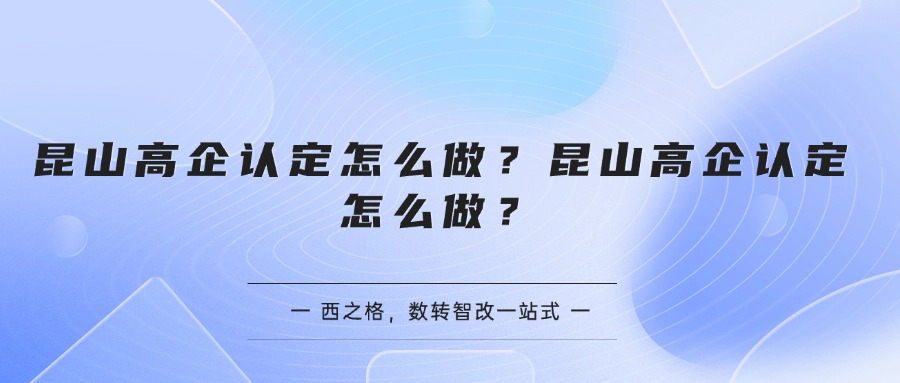 昆山高企認定-昆山高企認定怎么做？