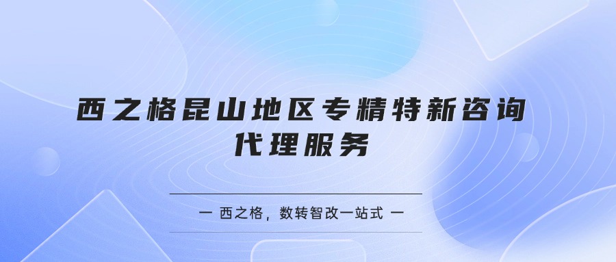 西之格昆山地區(qū)專精特新咨詢代理服務