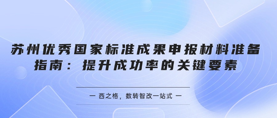 蘇州優(yōu)秀國家標準成果申報材料準備指南：提升成功率的關(guān)鍵要素