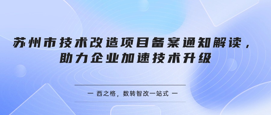 蘇州市技術(shù)改造項目備案通知解讀，助力企業(yè)加速技術(shù)升級