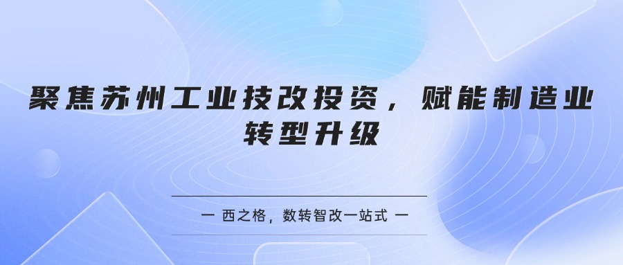 聚焦蘇州工業(yè)技改投資，賦能制造業(yè)轉(zhuǎn)型升級