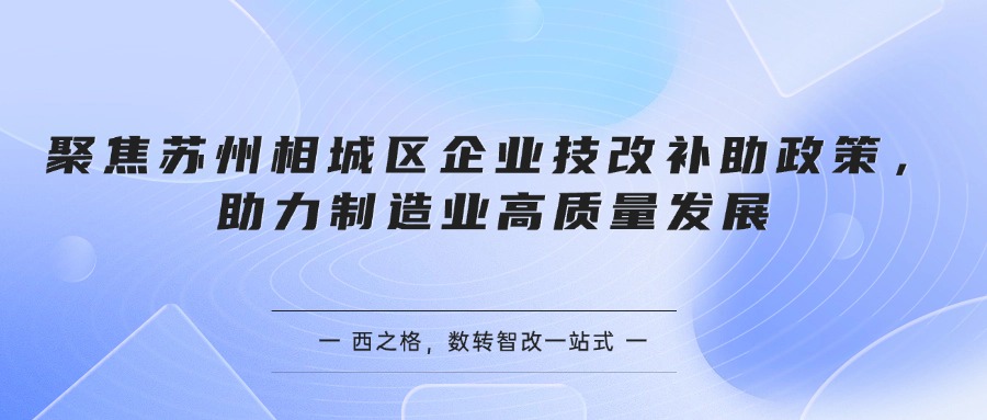 聚焦蘇州相城區(qū)企業(yè)技改補助政策，助力制造業(yè)高質(zhì)量發(fā)展