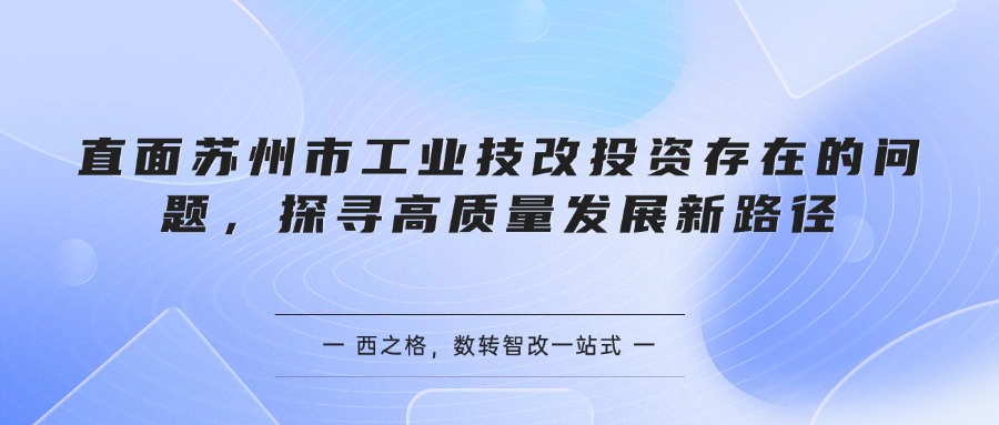 直面蘇州市工業(yè)技改投資存在的問題，探尋高質(zhì)量發(fā)展新路徑